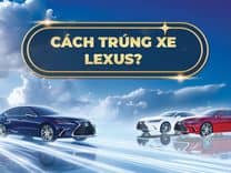 LÀM THẾ NÀO ĐỂ TRÚNG XE LEXUS????